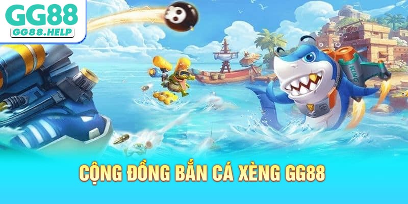 Cộng Đồng Bắn Cá Xèng GG88 - Tham gia & Kết Nối Mạnh Mẽ