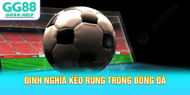 Giới thiệu định nghĩa kèo rung trong bóng đá là gì?