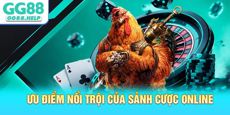 Ưu điểm nổi trội của sảnh cược online