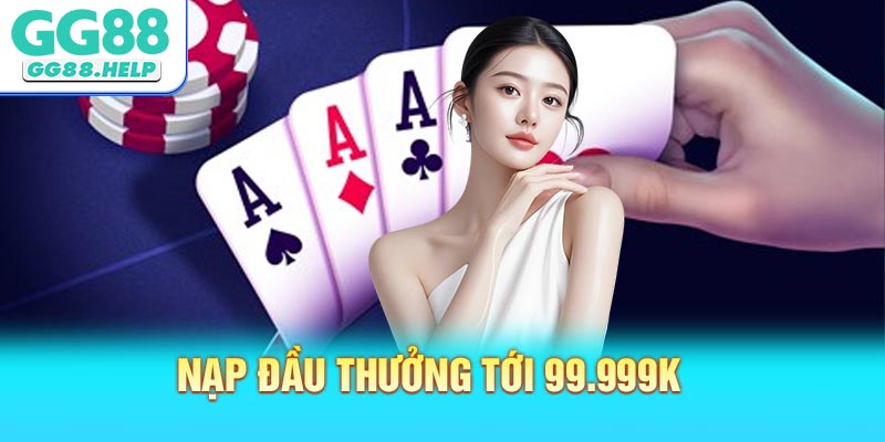 Nạp Đầu Thưởng Tới 99.999K Dành Cho Thành Viên Mới