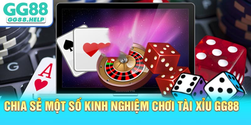 Chia sẻ một số kinh nghiệm chơi Tài Xỉu GG88