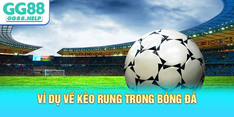 Ví dụ về kèo rung trong bóng đá